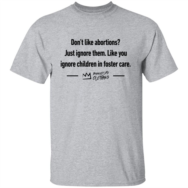 Becks Don’t Like Abortions Just Ignore Them Like You Ignore Children In Foster Care Shirt Banneplife Clothing