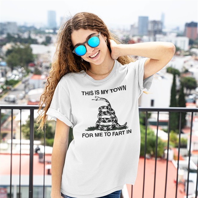 This Is My Town For Me To Fart In T Shirt