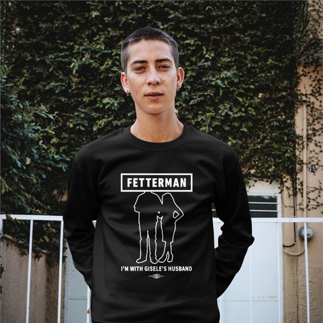Fetterman I'm With Gisele's Husband Shirts