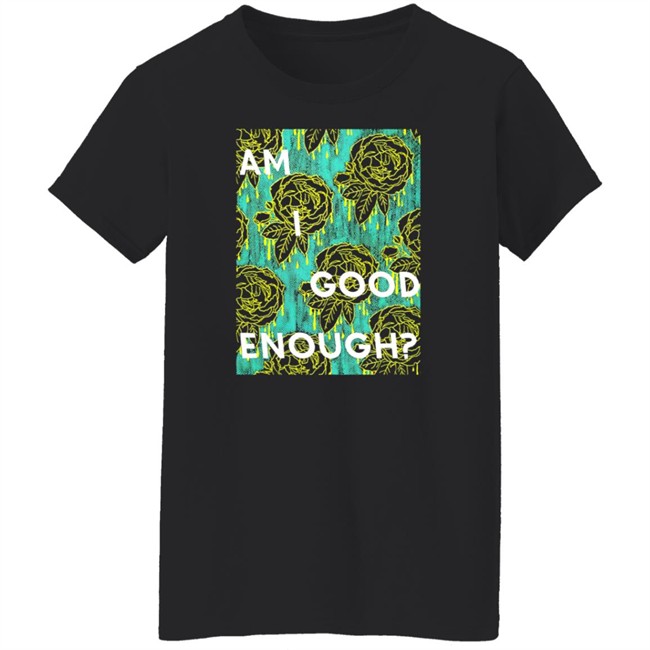 Tilian Merch Am I Good Enough Shirt Tilian Merch Am I Good Enough Shirt