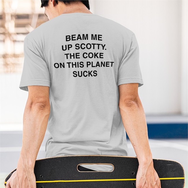 Beam Me Up Scotty The Coke On This Planet Sucks Shirts Shirts That Go Hard