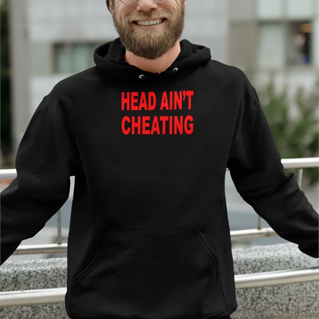 Shirts That Go Hard Head Ain't Cheating Hoodie