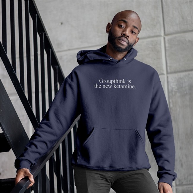 Groupthink Is The New Ketamine Hooded Sweatshirt Shirts That Go Hard Groupthink Is The New Ketamine Long Sleeve