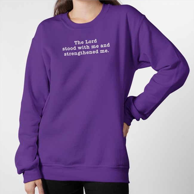 The Lord Stood With Me And Strengthened Me Sweatshirt Kenken Kensbestlyfe