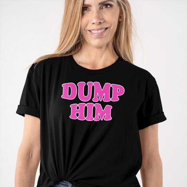 Dump Him Shirts