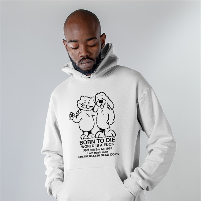Ro Ramdin Born To Die World Is A Fuck Kill Em All 1989 I Am Trash Man 410,757,864,530 Dead Cops Shirt Born To Die World Is A Fuck Tee