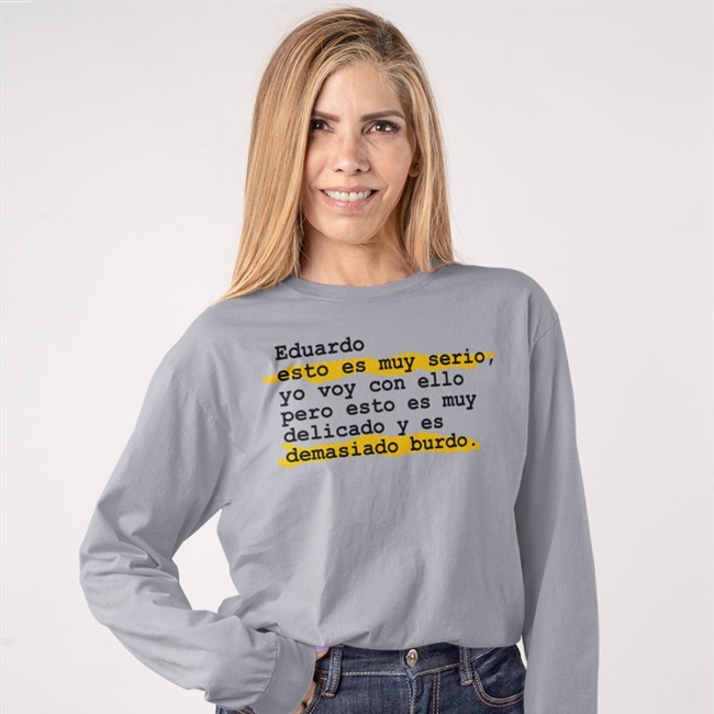 Eduardo Esto Es Muy Serio Yo Voy Con Ello Pero Esto Es Muy Delicado Y Es Demasiado Burdo T Shirts Eduardo Esto Es Muy Serio T Shirt Pedro Honrubia Eselkaos