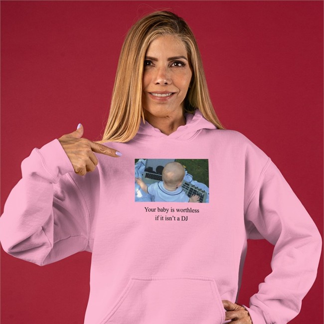 Your Baby Is Worthless If It Isn't A Dj Tee Shirt