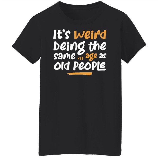 Emily Winston It Is Weird Being The Same Age As Old People Shirt Emily Winston It Is Weird Being The Same Age As Old People Shirt