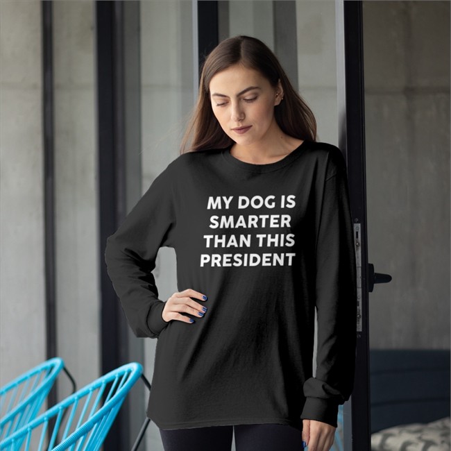 My Dog Is Smarter Than This President Shirts Allan Betz My Dog Is Smarter Than This President Sweatshirts Sebastian Gorka Drg