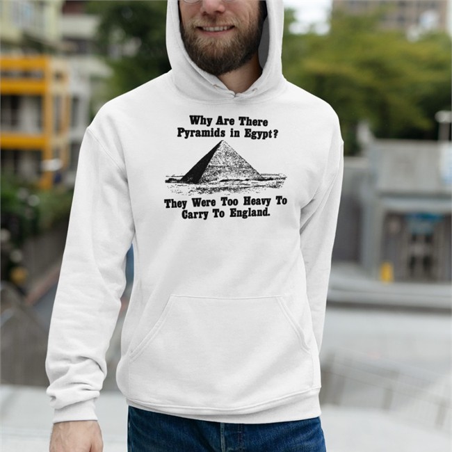 Paul Williams Why Are There Pyramids In Egypt They Were Too Heavy To Carry To England Hoodie