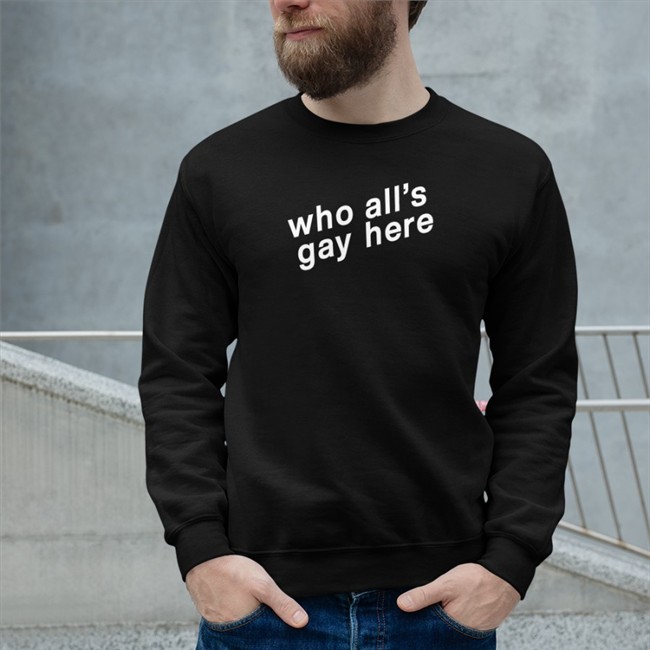 Who All's Gay Here Shirt Who All's Gay Here Sweatshirts Heather Hogan