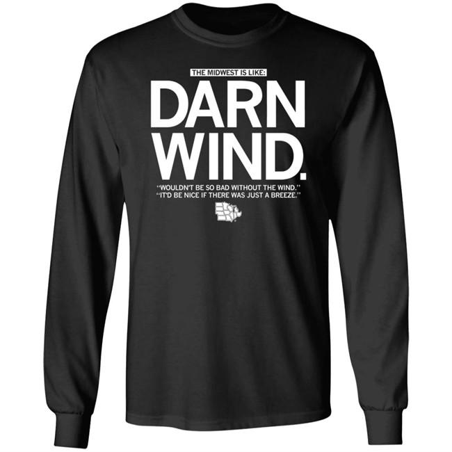The Midwest Is Like Darn Wind Wouldn't Be So Bad Without The Wind It'd Be Nice If There Was Just A Breeze Shirt The Midwest Is Like Darn Wind Wouldn't Be So Bad Without The Wind It'd Be Nice If There Was Just A Breeze Shirt