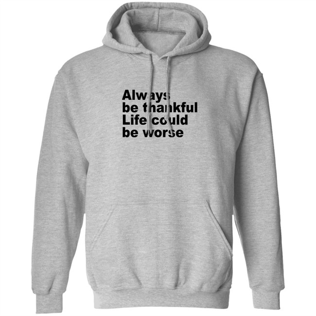 Always Be Thankful Life Could Be Worse Hoodie Kay.Boateng Bk_Oxygen7