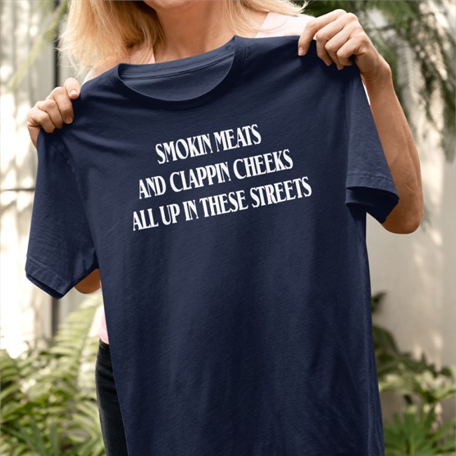 Smokin Meats And Clappin Cheeks All Up In These Streets Shirt Black