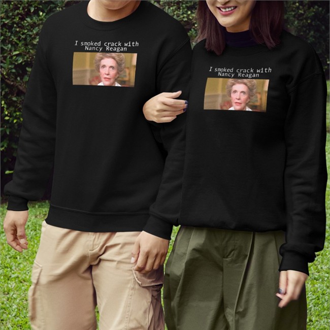 Shirts That Go Hard I Smoked Crack With Nacy Reagan Crewneck Sweatshirt Anne Frances Davis Reagan
