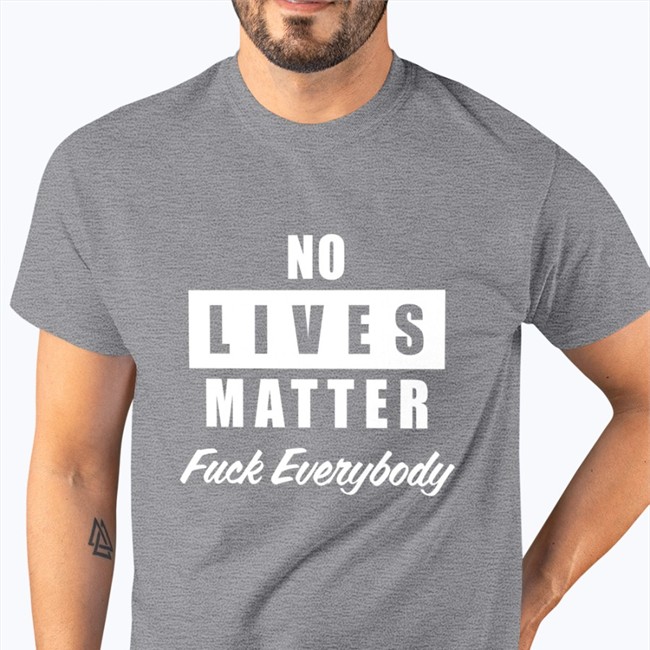 No Lives Matter Fuck Everybody Sweatshirt