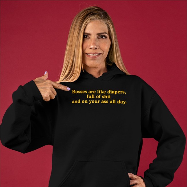 Bosses Are Like Diapers Full Of Shit And On Your Ass All Day Hooded Sweatshirt Bosses Are Like Diapers Full Of Shit And On Your Ass All Day Hooded Sweatshirt