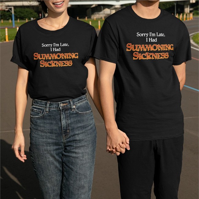 Gorillamerch Sorry I'm Late I Had Summoning Sickness T Shirt