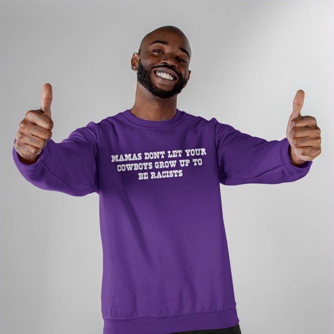 Mamas Don't Let Your Cowboys Grow Up To Be Racists Sweatshirt
