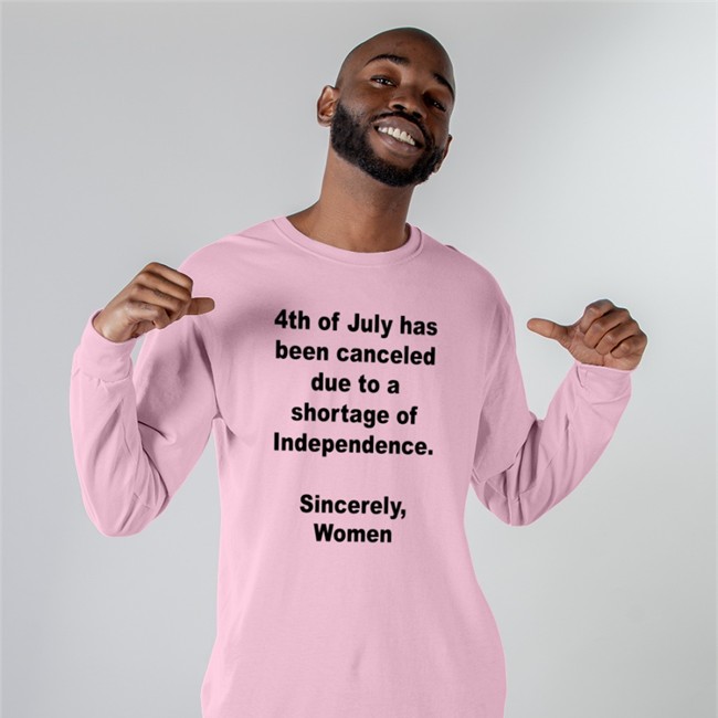 4Th Of July Has Been Canceled Due To A Shortage Of Independence Sincerely Women Sweatshirt
