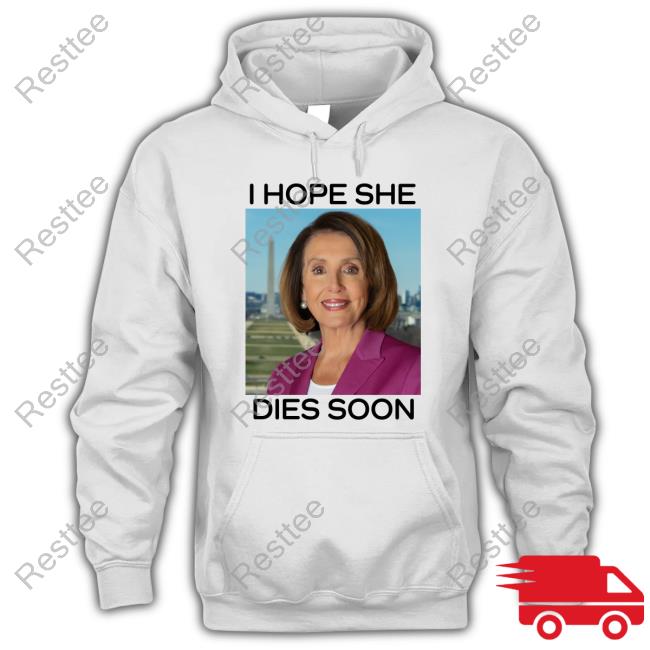Official Nancy Pelosi I Hope She Dies Soon Tee Shirt