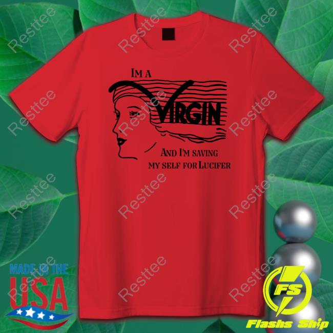 The Good Shirts Shop I'm A Virgin And I'm Saving Myself For Lucifer Shirt Shirts That Go Hard Hoodies