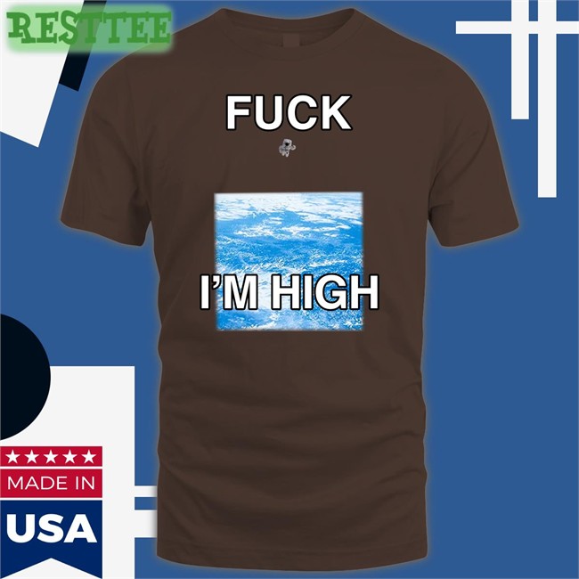 Fuck I'm High Shirt Funny