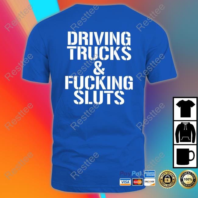 Shirtsthtgohard Driving Trucks & Fucking Sluts Hoodie Shirts That Go Hard