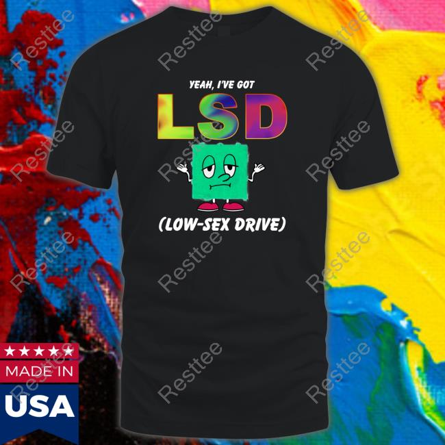 Official Yeah, I've Got LSD Low Sex Drive Black Tees