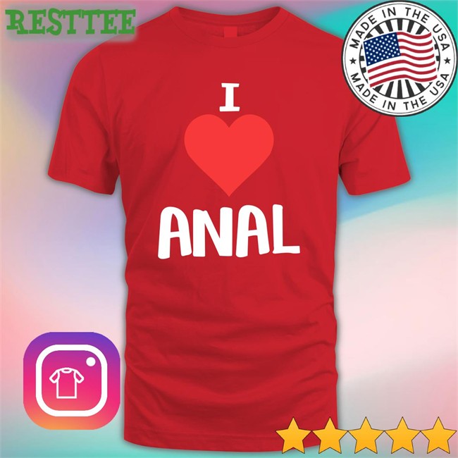 Shirts That Go Hard I Love Anal Original Sweatshirt Shirtsthtgohard Shirts That Go Hard I Love Anal Edition Limited Sweatshirt Shirtsthtgohard