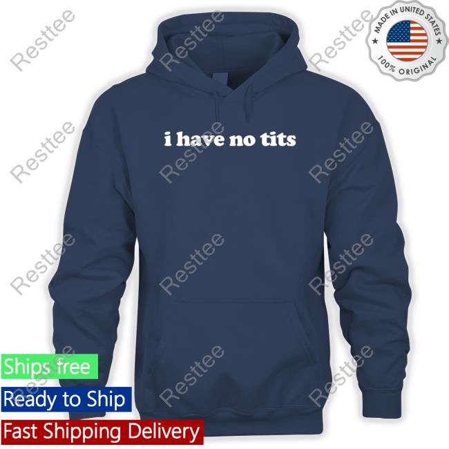 Official I Have No Tits Tee I Have No Tits Sweatshirt Shirts That Go Hard