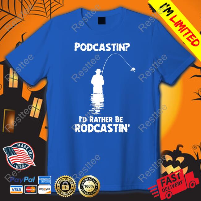 Podcastin I'd Rather Be Rodcastin Tee Shirt The Good Shirts Merch Podcastin I'd Rather Be Rodcastin Edition Limited Black Tee Shirt