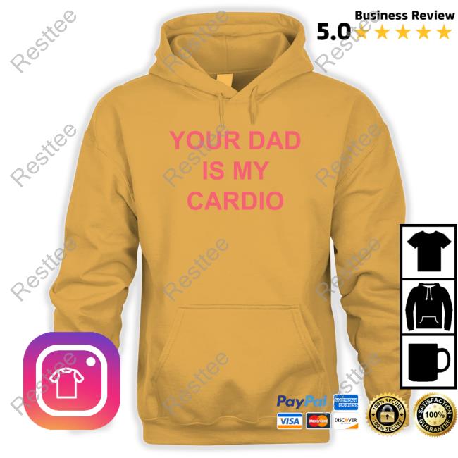 Your Dad Is My Cardio Hoodie Your Dad Is My Cardio Tee Shirt