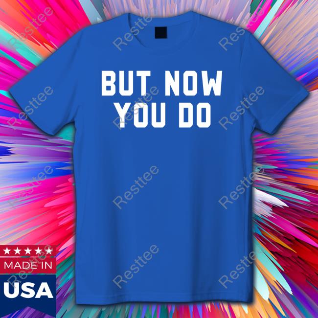 Caleb Plant But Now You Do T-Shirt Caleb Plant Wearing But Now You Do Shirt