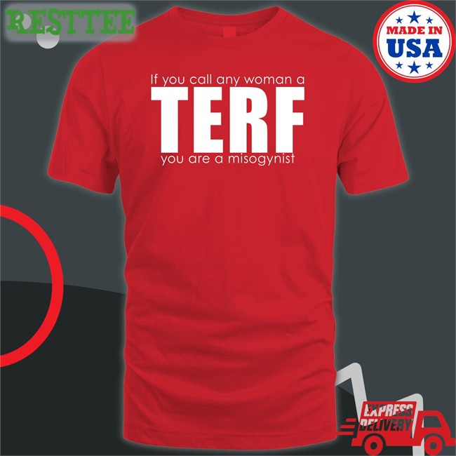 Women's Liberation Radio News Shop If You Call Any Woman A Terf You Are A Misogynist Tee Shirt If You Call Any Woman A Terf You Are A Misogynist Sweatshirt Women's Liberation Radio News Shop