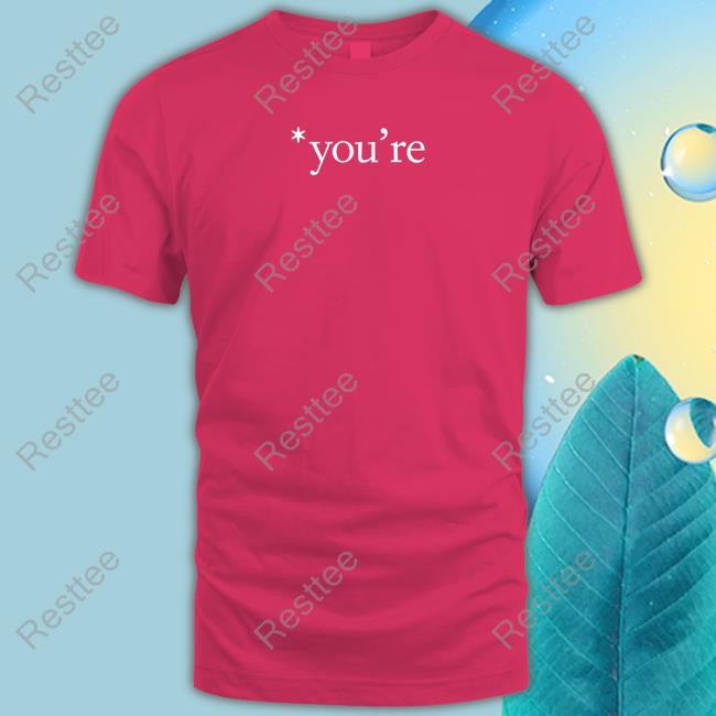 You're Shirts You're T Shirt