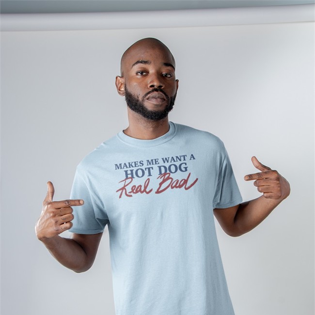 Shirts That Go Hard Makes Me Want A Hot Dog Real Bad T-Shirts