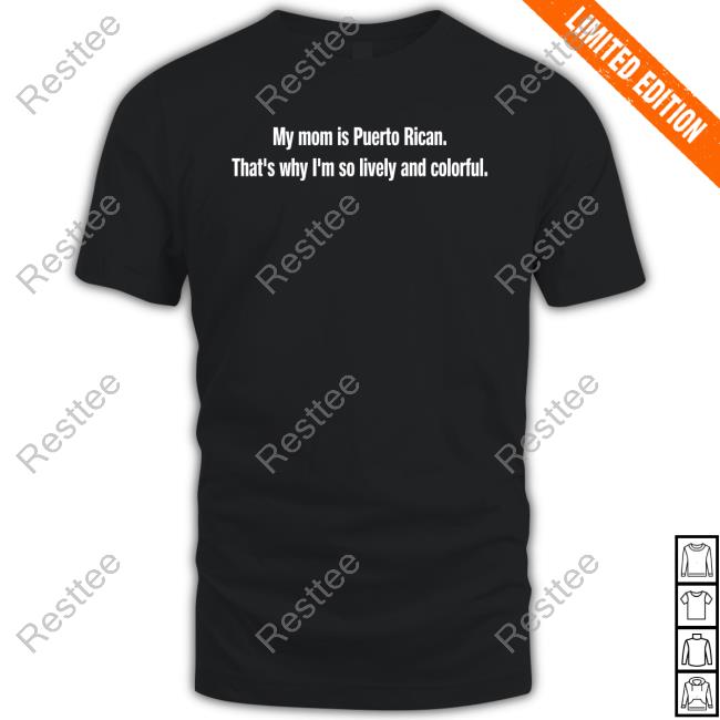 My Mom Is Puerto Rican That's Why I'm So Lively And Colorful T Shirts Tommy's Place