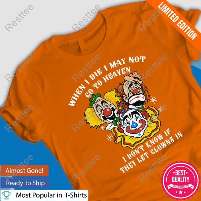 When I Die I May Not Go To Heaven, I Don't Know If They Let Clowns In TShirts Official When I Die I May Not Go To Heaven TShirts
