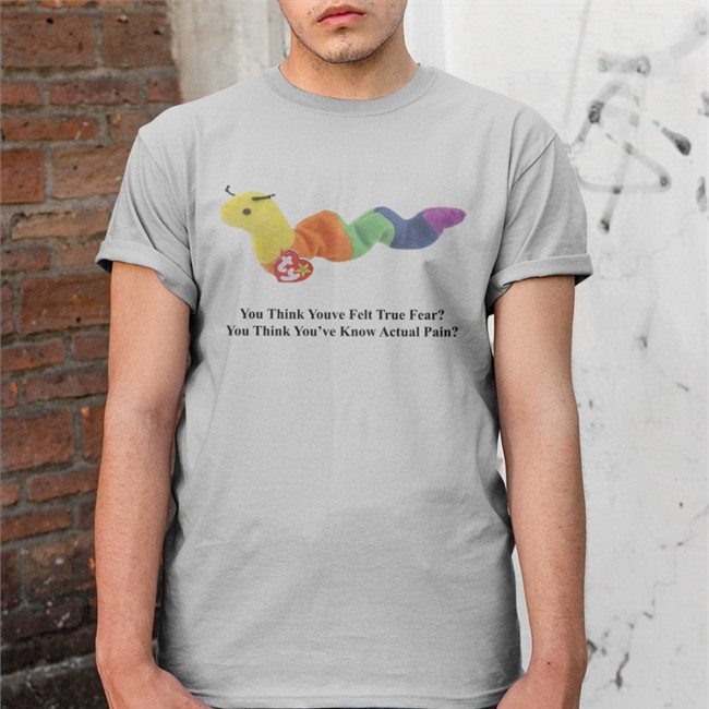 You Think You've Felt True Fear You Think You've Known Actual Pain T Shirt Shirts With Threatening Auras You Think You've Felt True Fear You Think You've Known Actual Pain Tee Shirts With Threatening Auras