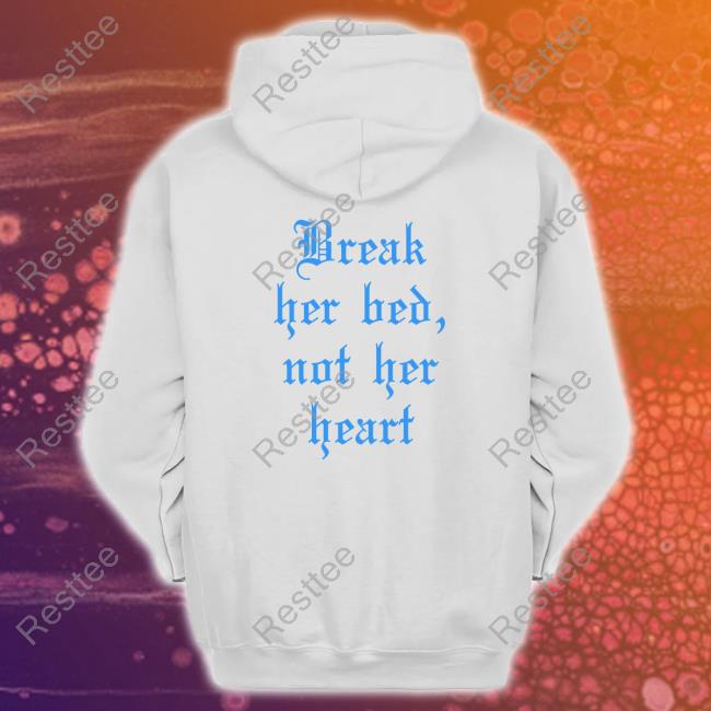 Break Her Bed Not Her Heart Edition Limited Hoodie Shirt Official Break Her Bed Not Her Heart Black Tees