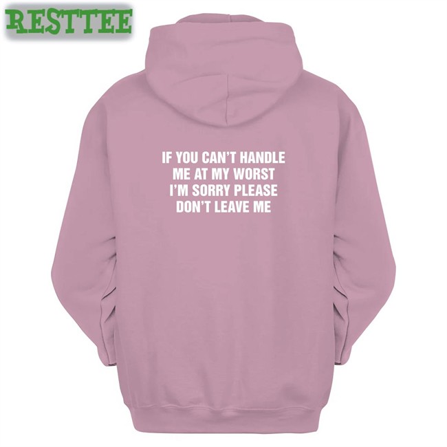 Goodshirts Merch If You Can't Handle Me At My Worst I'm Sorry Please Don't Leave Me Sweatshirts Shirts That Go Hard