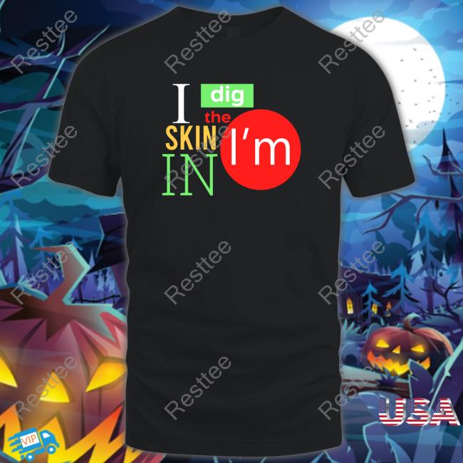 I Dig The Skin I'm In Hoodie Shirt Black
