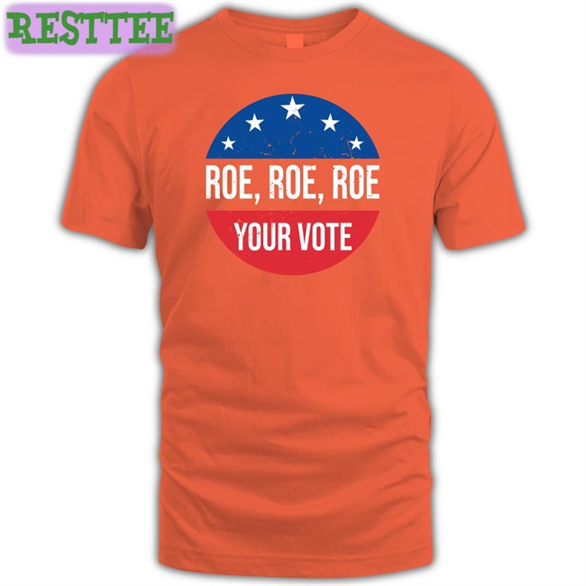 Roe Roe Roe Your Vote Shirts