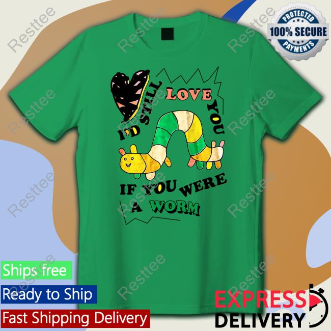 Official I'd Still Love You If You Were A Woram Shirt Sweatshirts