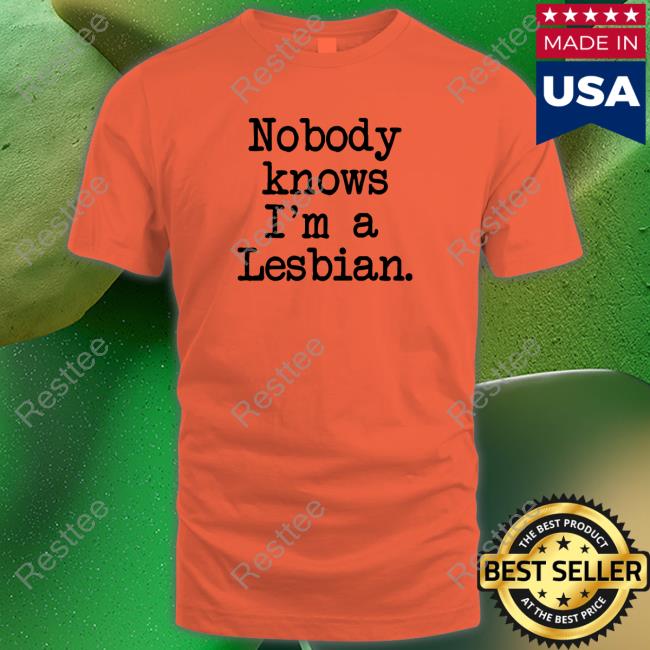 Nobody Knows I'm A Lesbian Edition Limited Sweatshirt Gold Nobody Knows I'm A Lesbian Original Gold TShirts