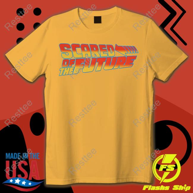 Scared Of The Future Shirt Official Scared Of The Future Shirt