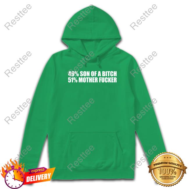 Shirts That Go Hard 49% Son Of A Bitch 51% Mother Fucker T Shirts 49% Son Of A Bitch 51% Mother Fucker Long Sleeve T Shirt