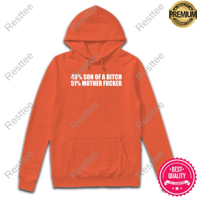 Shirts That Go Hard 49% Son Of A Bitch 51% Mother Fucker T Shirts 49% Son Of A Bitch 51% Mother Fucker Long Sleeve T Shirt
